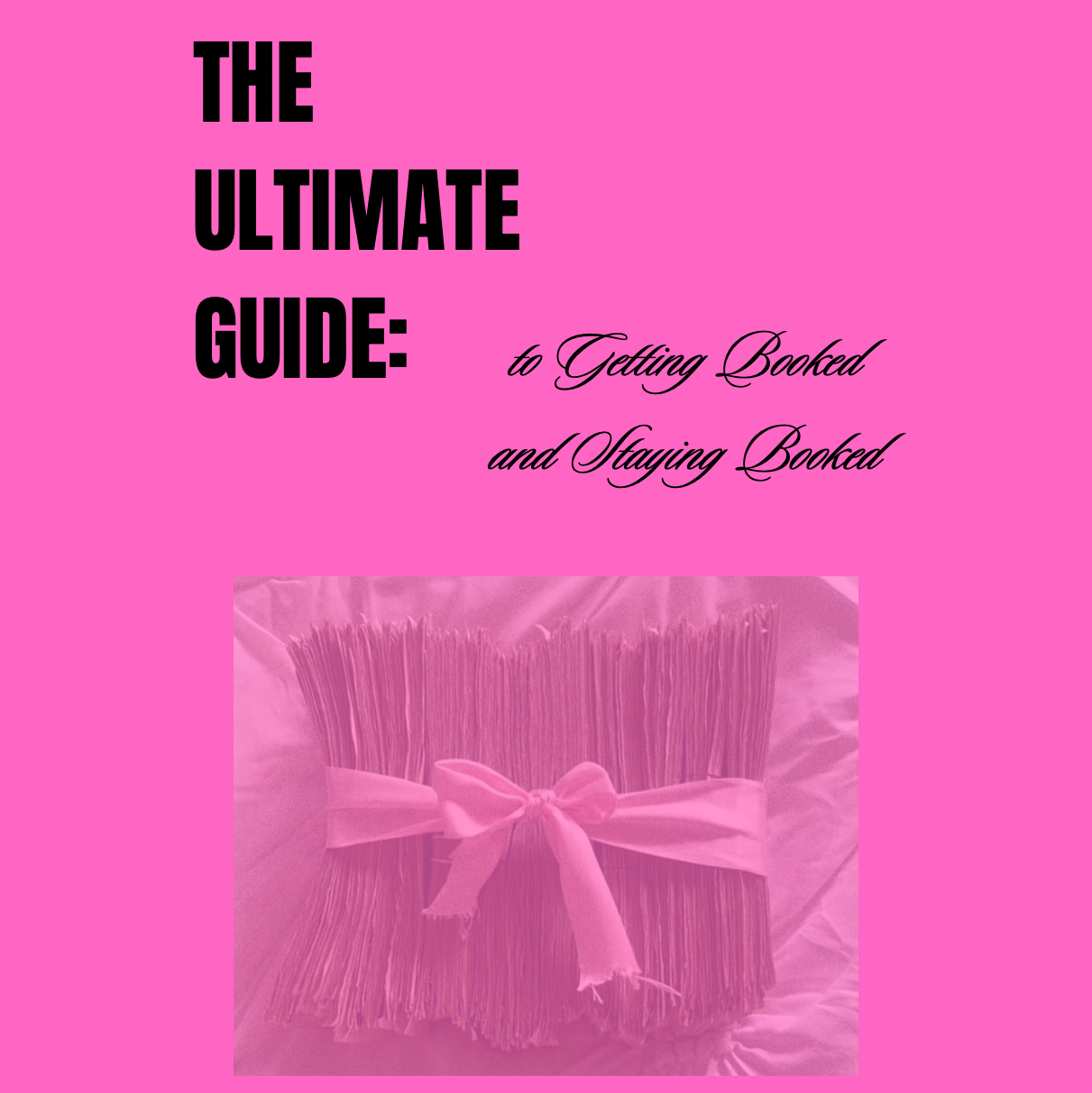 The Ultimate Guide: To Getting Booked and Staying Booked